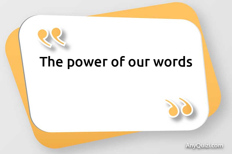  The power of our words